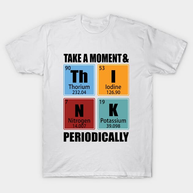 Take A Moment And Think Periodically T-Shirt by TheInkElephant